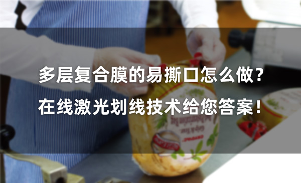 多層復(fù)合膜的易撕口怎么做？ 在線激光劃線技術(shù)給您答案！